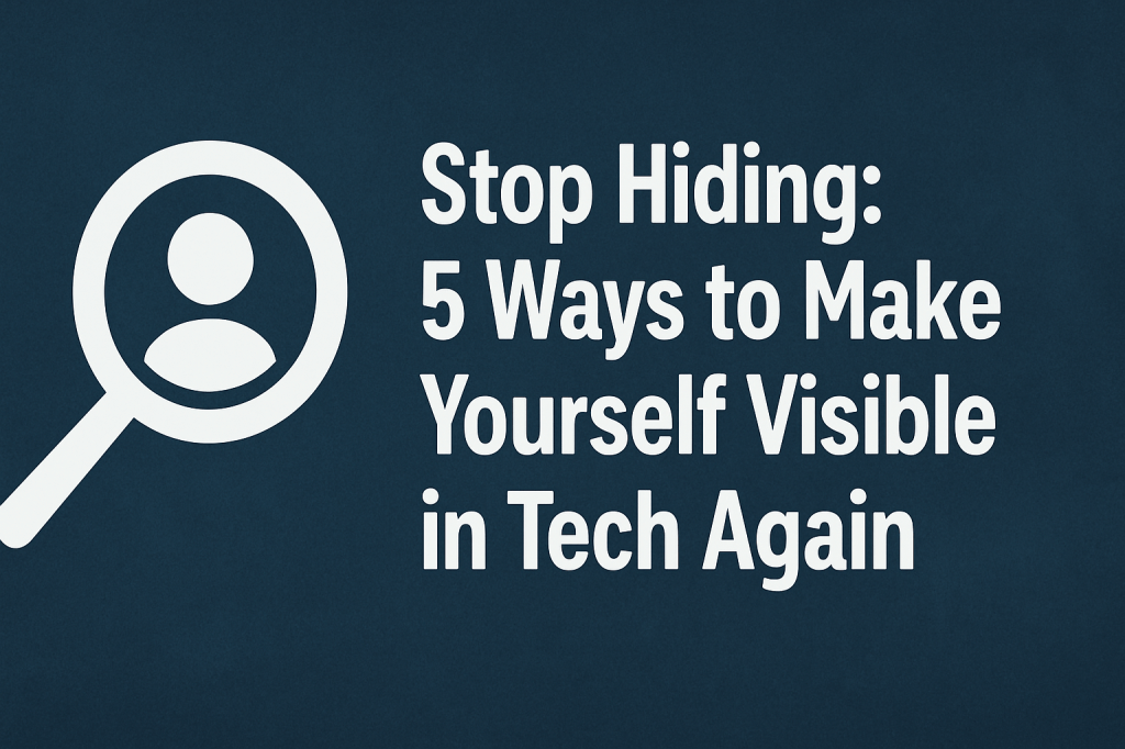 Stop Hiding: 5 Ways to Make Yourself Visible in Tech&nbsp;Again
